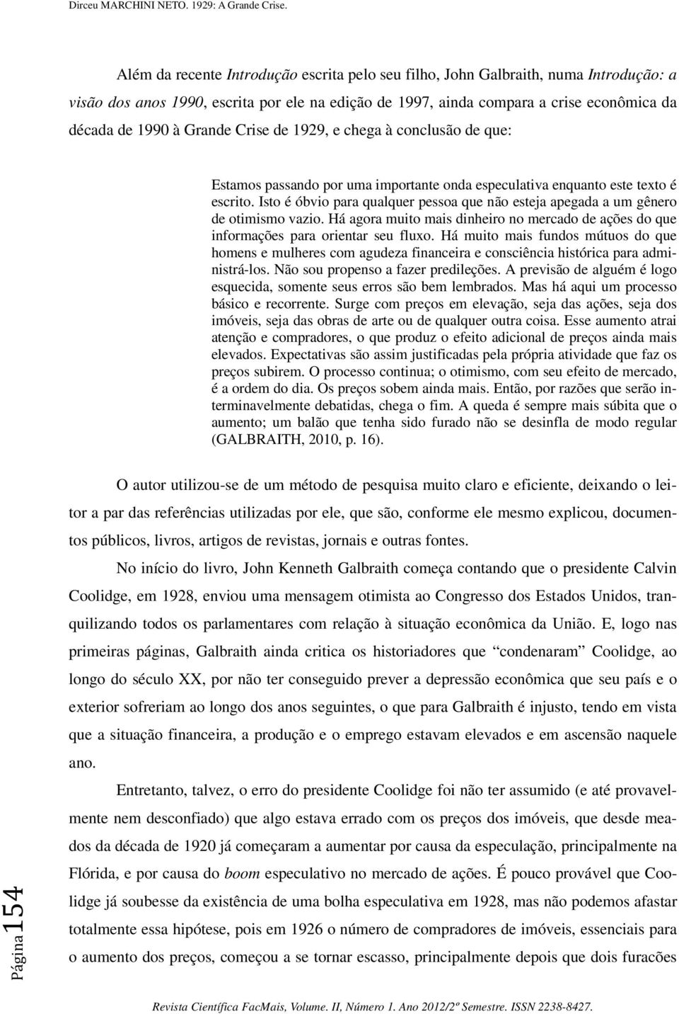 Isto é óbvio para qualquer pessoa que não esteja apegada a um gênero de otimismo vazio. Há agora muito mais dinheiro no mercado de ações do que informações para orientar seu fluxo.