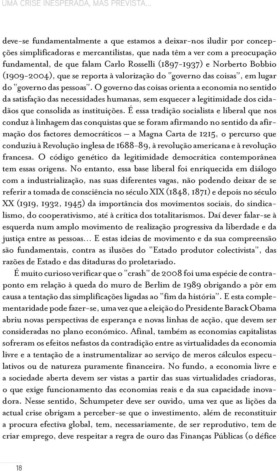 (1897-1937) e Norberto Bobbio (1909-2004), que se reporta à valorização do governo das coisas, em lugar do governo das pessoas.