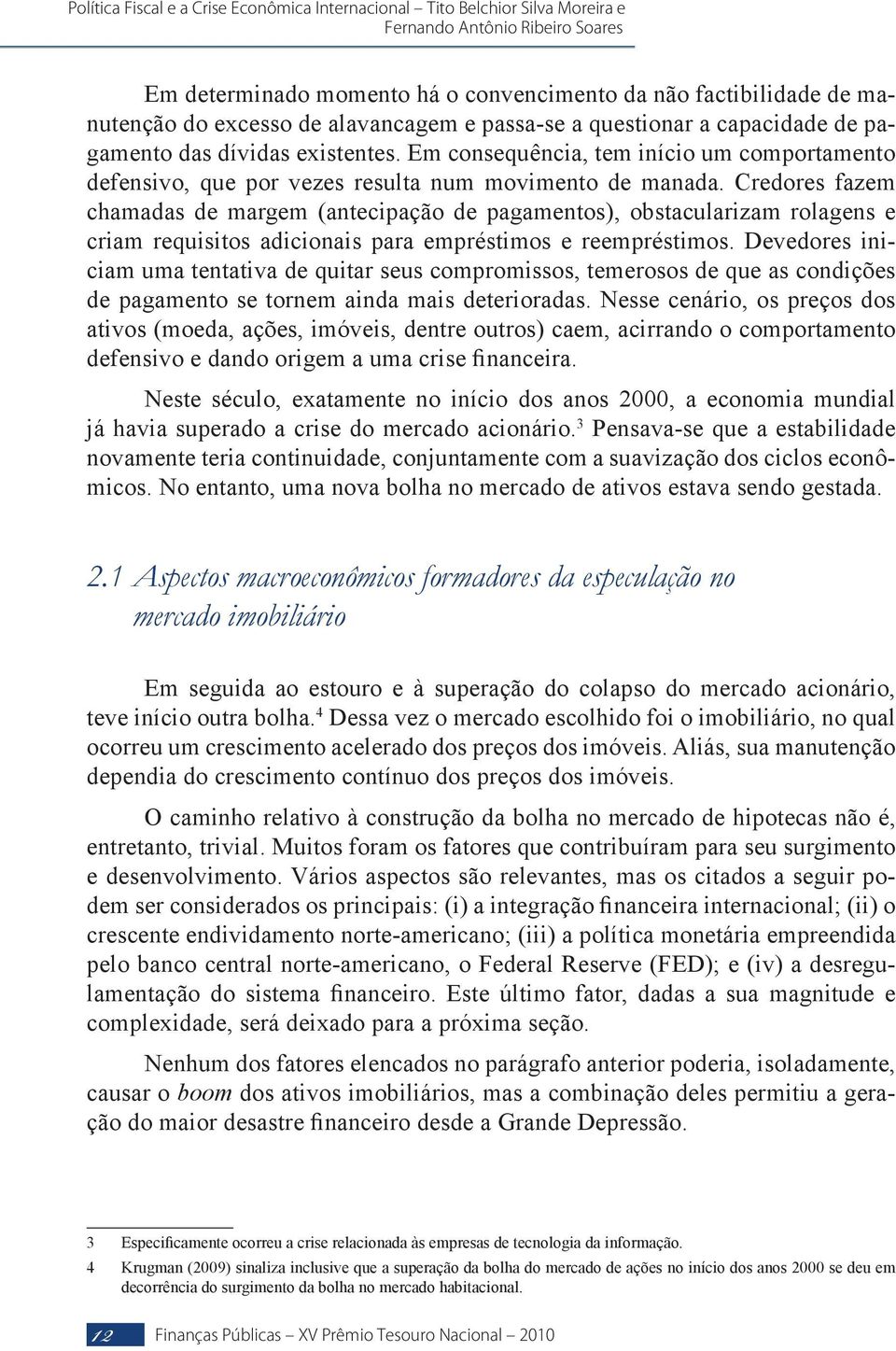 Credores fazem chamadas de margem (antecipação de pagamentos), obstacularizam rolagens e criam requisitos adicionais para empréstimos e reempréstimos.