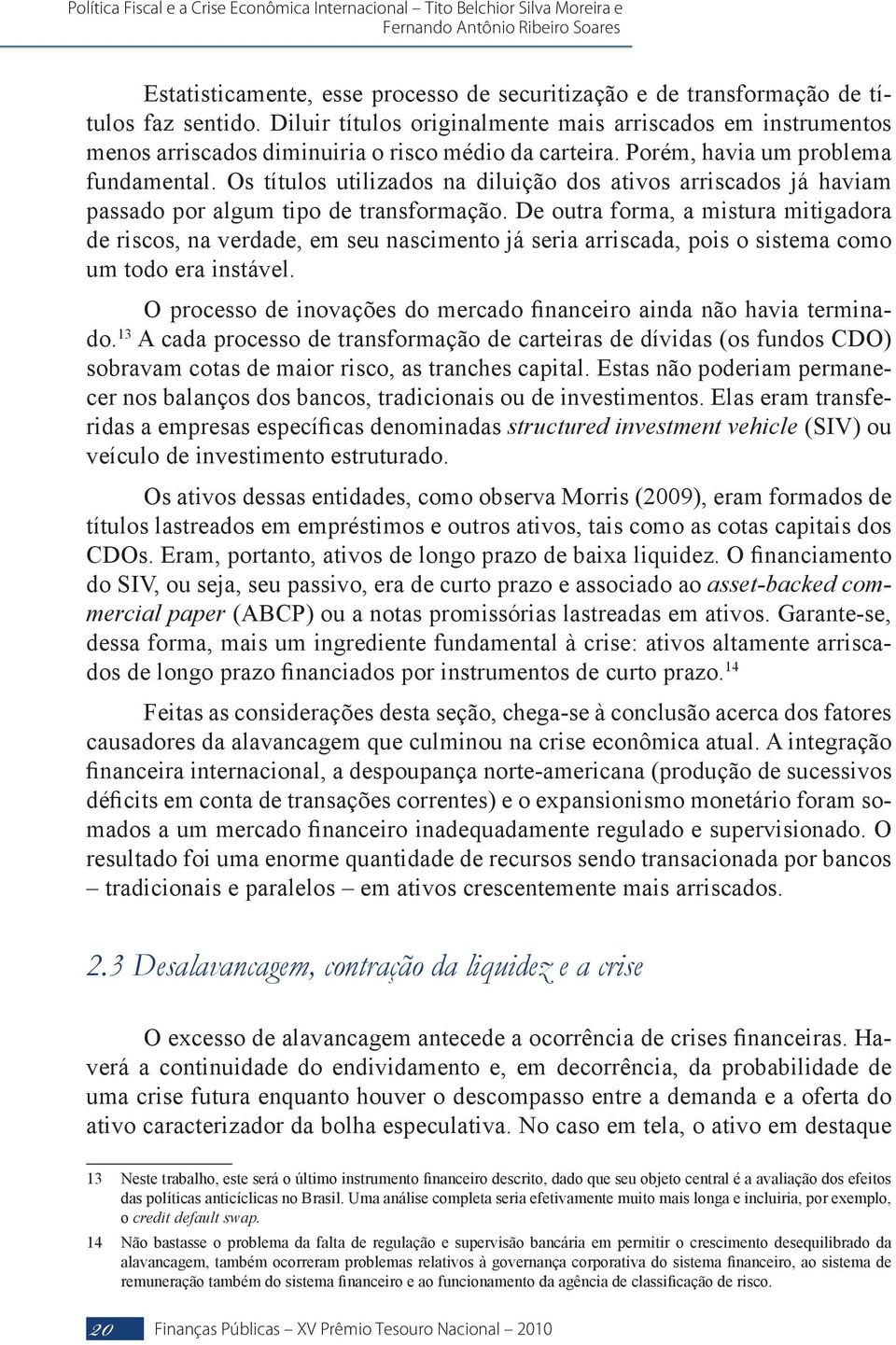 Os títulos utilizados na diluição dos ativos arriscados já haviam passado por algum tipo de transformação.