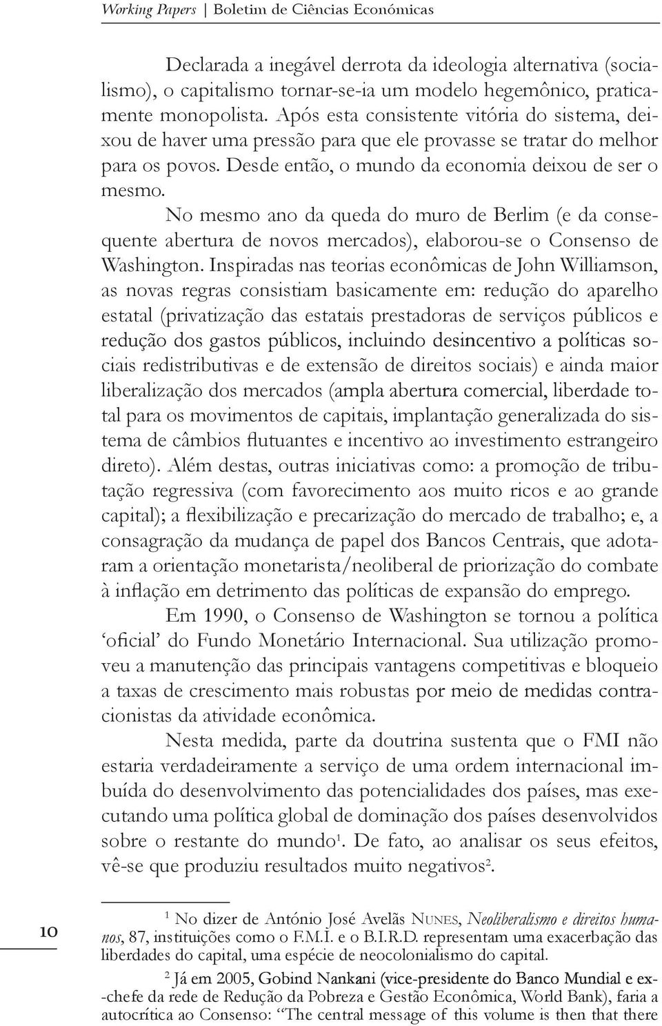 No mesmo ano da queda do muro de Berlim (e da consequente abertura de novos mercados), elaborou-se o Consenso de Washington.