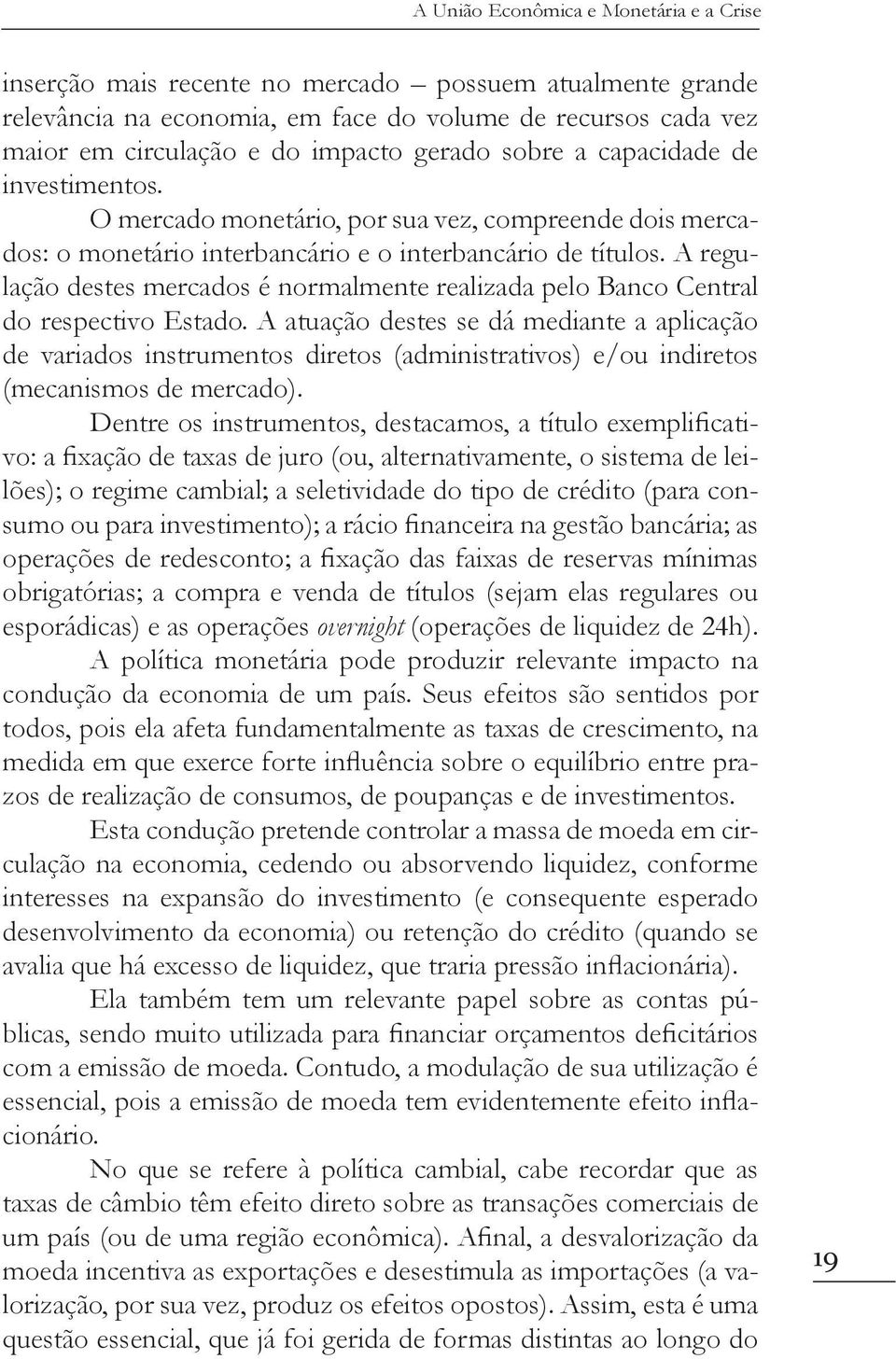 A regulação destes mercados é normalmente realizada pelo Banco Central do respectivo Estado.