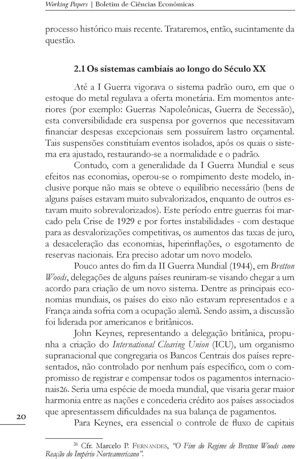 Em momentos anteriores (por exemplo: Guerras Napoleônicas, Guerra de Secessão), esta conversibilidade era suspensa por governos que necessitavam financiar despesas excepcionais sem possuírem lastro