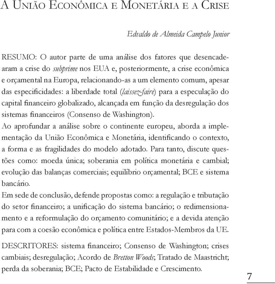 função da desregulação dos sistemas financeiros (Consenso de Washington).