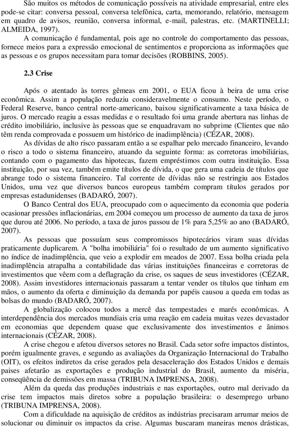 A comunicação é fundamental, pois age no controle do comportamento das pessoas, fornece meios para a expressão emocional de sentimentos e proporciona as informações que as pessoas e os grupos