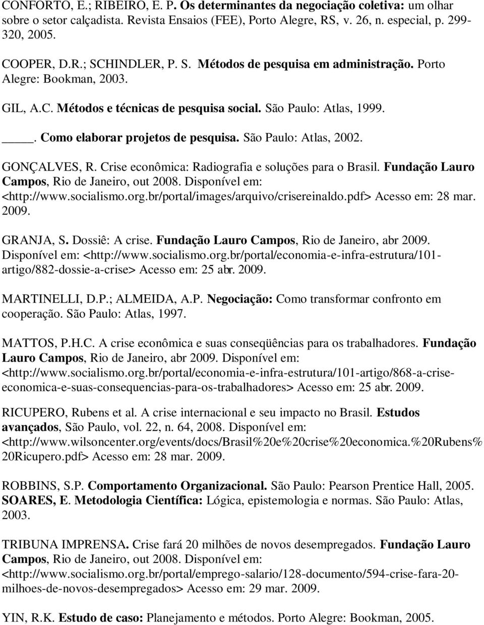 São Paulo: Atlas, 2002. GONÇALVES, R. Crise econômica: Radiografia e soluções para o Brasil. Fundação Lauro Campos, Rio de Janeiro, out 2008. Disponível em: <http://www.socialismo.org.