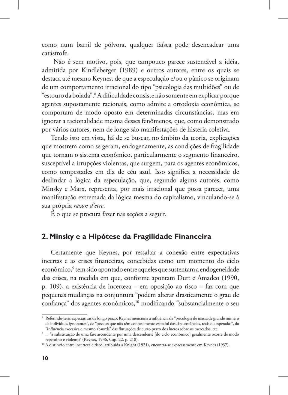 originam de um comportamento irracional do tipo psicologia das multidões ou de estouro da boiada.