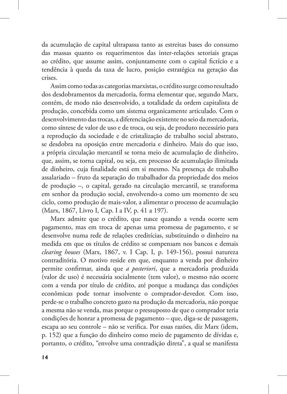 Assim como todas as categorias marxistas, o crédito surge como resultado dos desdobramentos da mercadoria, forma elementar que, segundo Marx, contém, de modo não desenvolvido, a totalidade da ordem