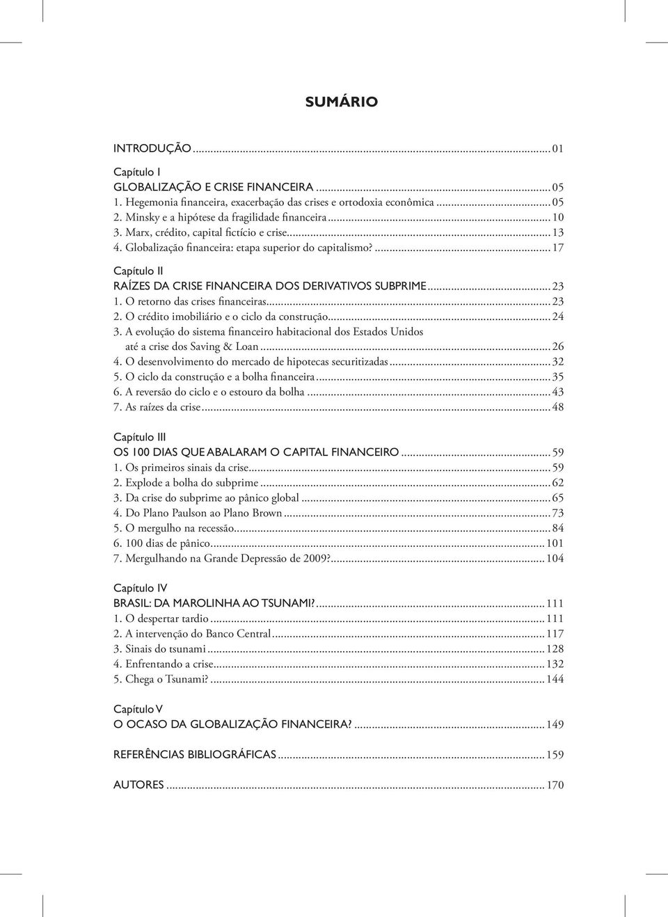 O retorno das crises financeiras...23 2. O crédito imobiliário e o ciclo da construção...24 3. A evolução do sistema financeiro habitacional dos Estados Unidos até a crise dos Saving & Loan...26 4.