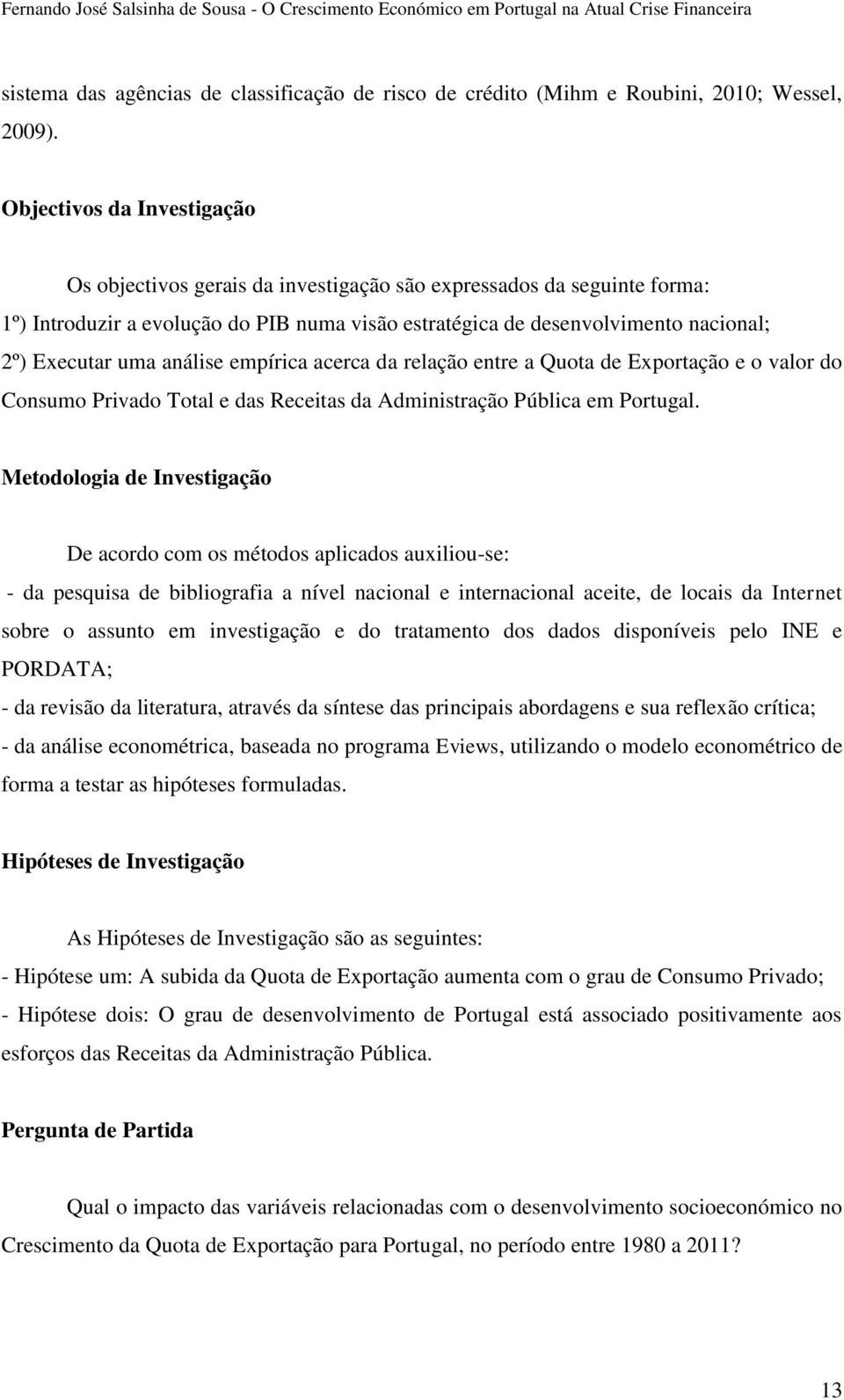 uma análise empírica acerca da relação entre a Quota de Exportação e o valor do Consumo Privado Total e das Receitas da Administração Pública em Portugal.