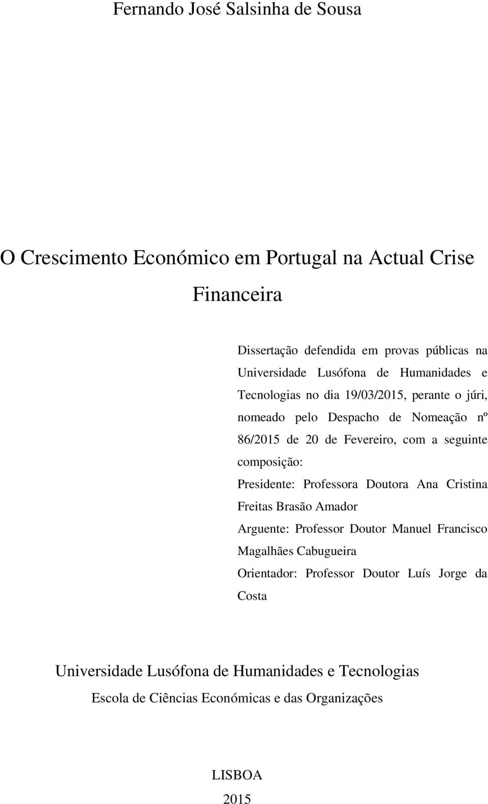 seguinte composição: Presidente: Professora Doutora Ana Cristina Freitas Brasão Amador Arguente: Professor Doutor Manuel Francisco Magalhães Cabugueira