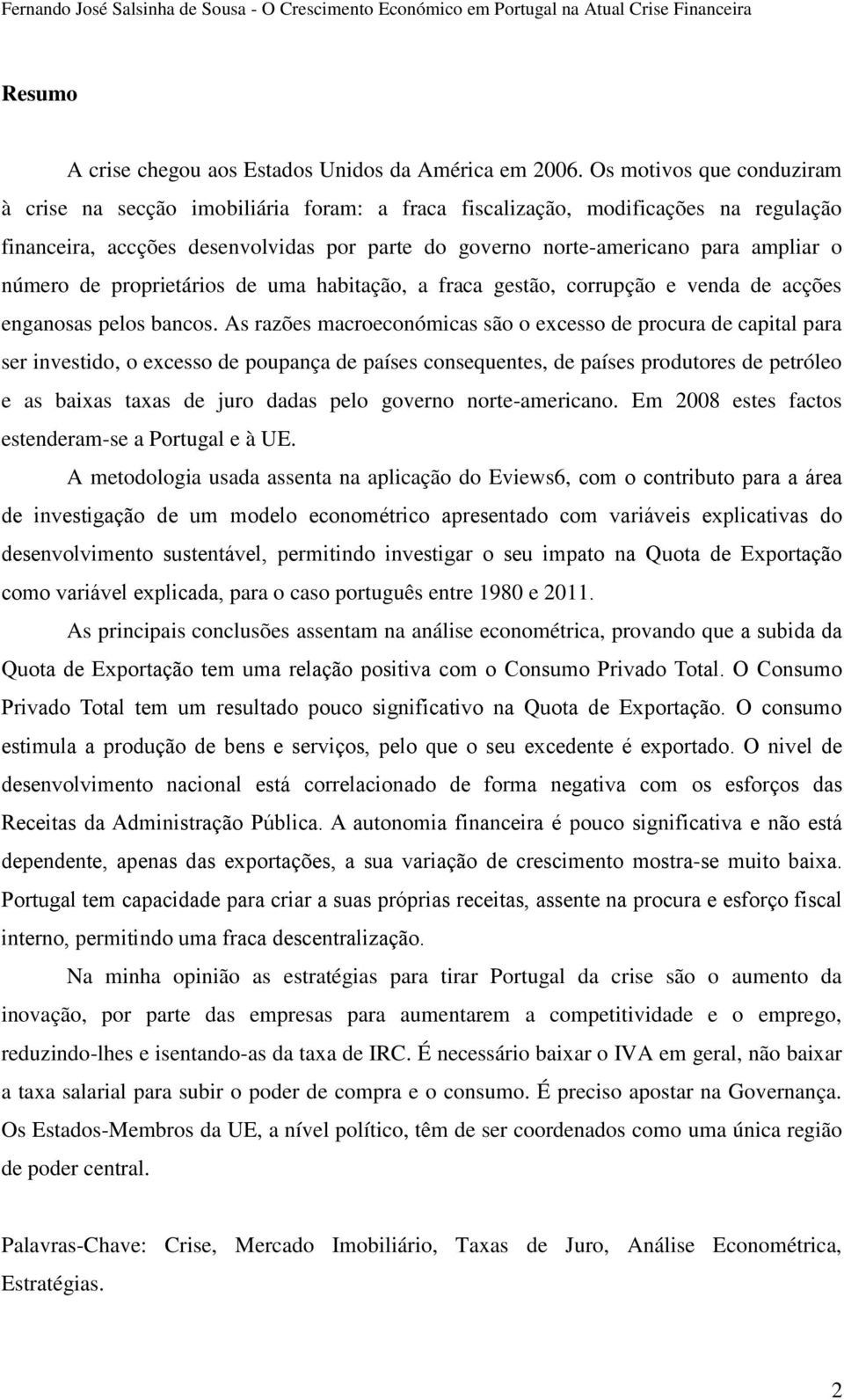 número de proprietários de uma habitação, a fraca gestão, corrupção e venda de acções enganosas pelos bancos.