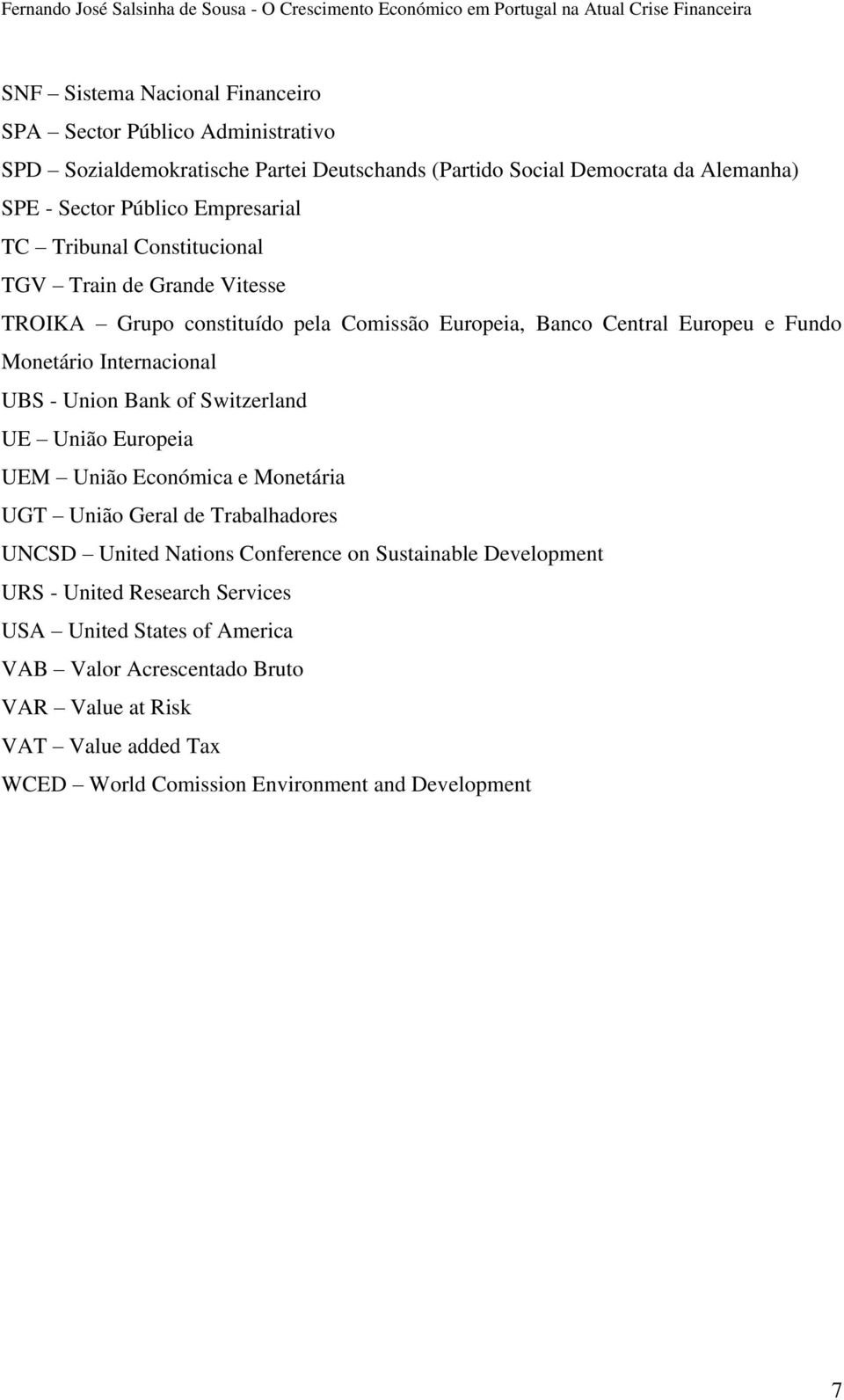 UBS - Union Bank of Switzerland UE União Europeia UEM União Económica e Monetária UGT União Geral de Trabalhadores UNCSD United Nations Conference on Sustainable