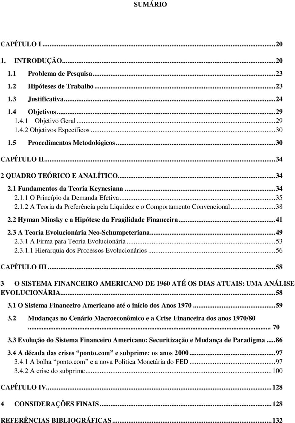 .. 38 2.2 Hyman Minsky e a Hipótese da Fragilidade Financeira... 41 2.3 A Teoria Evolucionária Neo-Schumpeteriana... 49 2.3.1 A Firma para Teoria Evolucionária... 53 2.3.1.1 Hierarquia dos Processos Evolucionários.