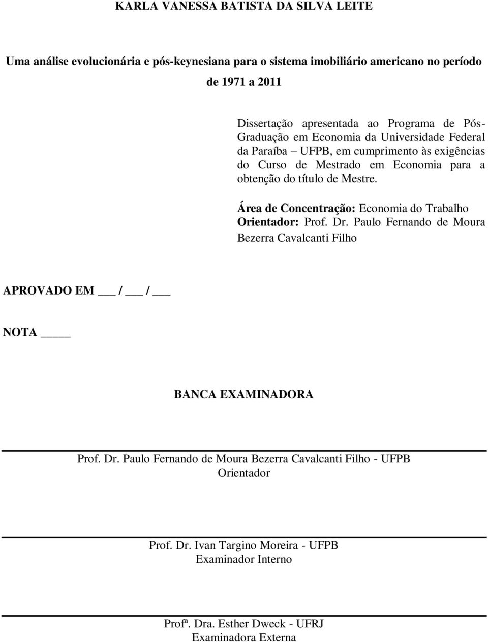 Mestre. Área de Concentração: Economia do Trabalho Orientador: Prof. Dr. Paulo Fernando de Moura Bezerra Cavalcanti Filho APROVADO EM / / NOTA BANCA EXAMINADORA Prof. Dr. Paulo Fernando de Moura Bezerra Cavalcanti Filho - UFPB Orientador Prof.