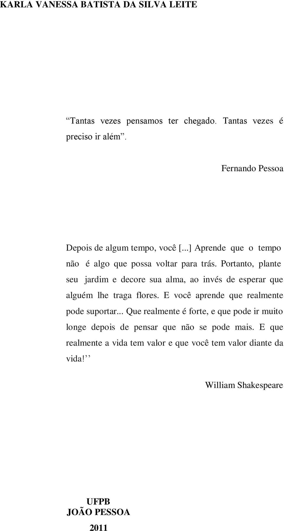 Portanto, plante seu jardim e decore sua alma, ao invés de esperar que alguém lhe traga flores. E você aprende que realmente pode suportar.