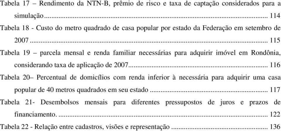 .. 115 Tabela 19 parcela mensal e renda familiar necessárias para adquirir imóvel em Rondônia, considerando taxa de aplicação de 2007.