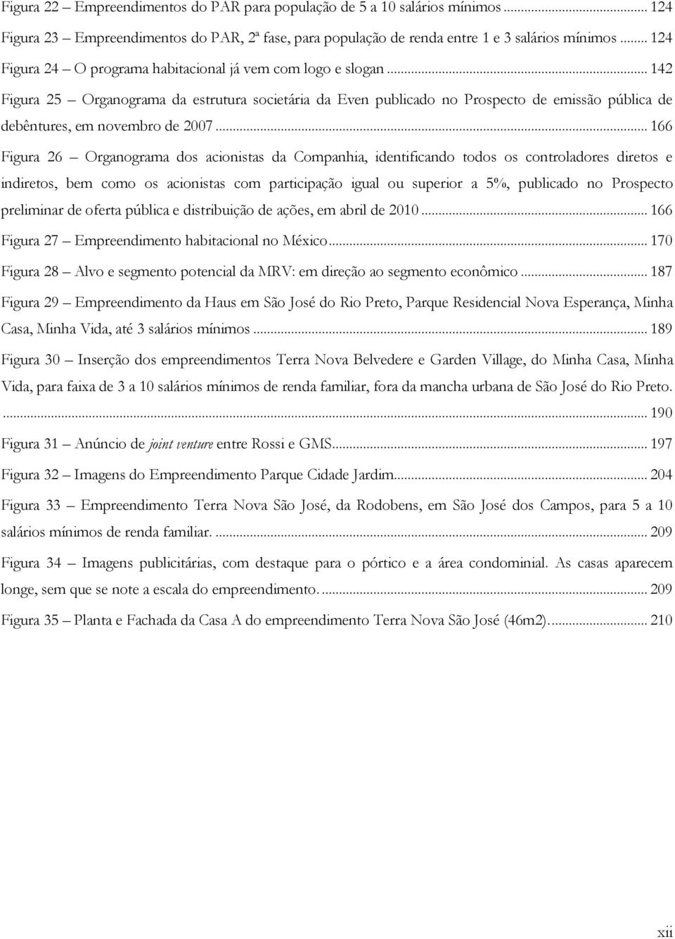 .. 142 Figura 25 Organograma da estrutura societária da Even publicado no Prospecto de emissão pública de debêntures, em novembro de 2007.