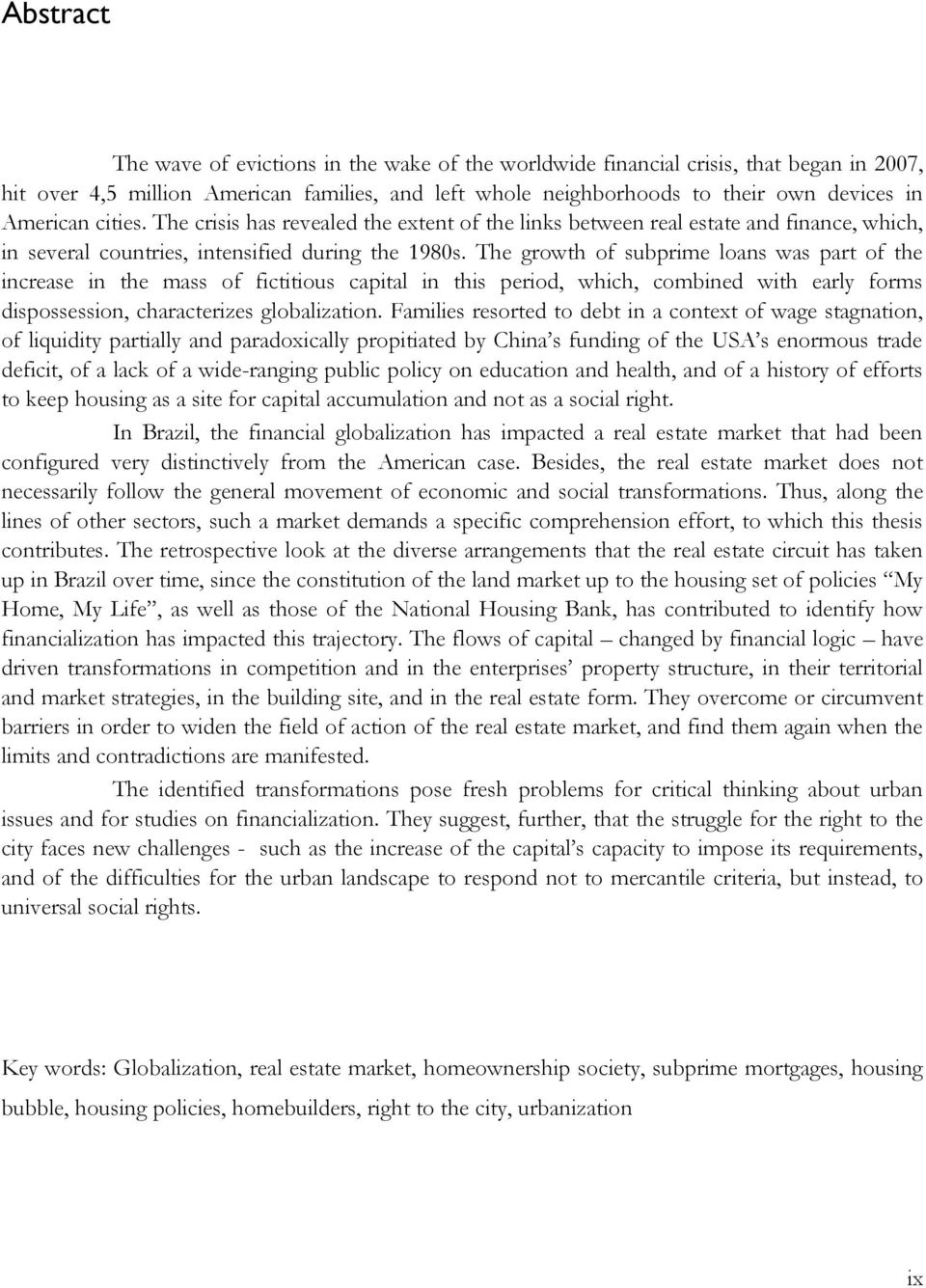 The growth of subprime loans was part of the increase in the mass of fictitious capital in this period, which, combined with early forms dispossession, characterizes globalization.