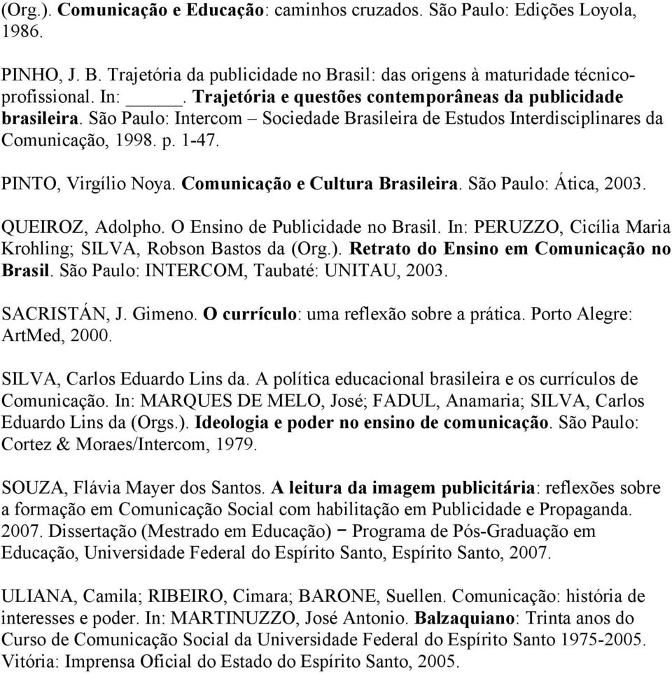 Comunicação e Cultura Brasileira. São Paulo: Ática, 2003. QUEIROZ, Adolpho. O Ensino de Publicidade no Brasil. In: PERUZZO, Cicília Maria Krohling; SILVA, Robson Bastos da (Org.).