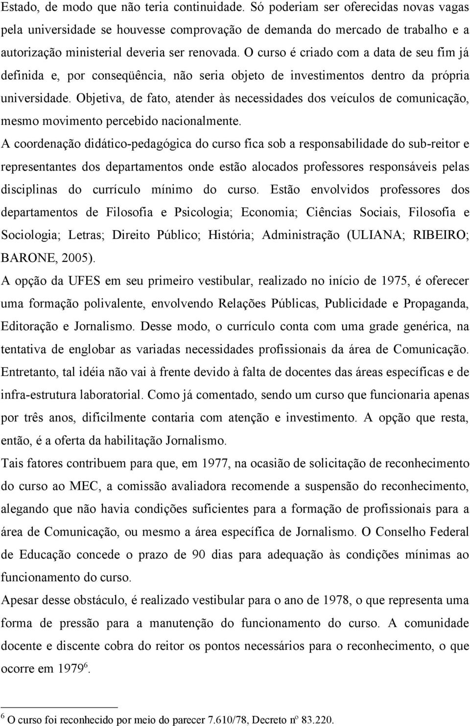 O curso é criado com a data de seu fim já definida e, por conseqüência, não seria objeto de investimentos dentro da própria universidade.