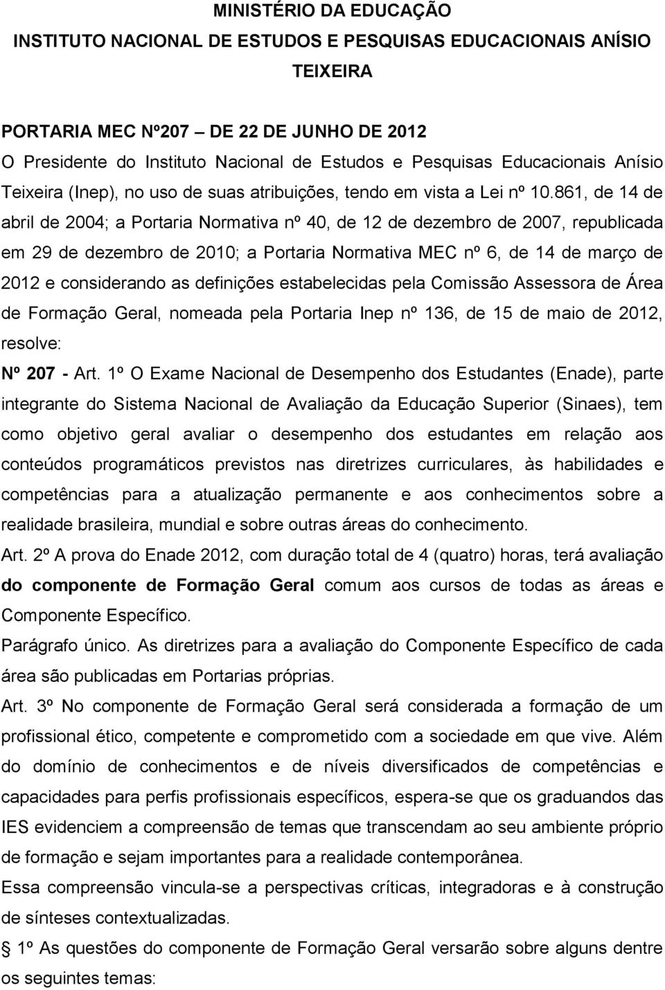 861, de 14 de abril de 2004; a Portaria Normativa nº 40, de 12 de dezembro de 2007, republicada em 29 de dezembro de 2010; a Portaria Normativa MEC nº 6, de 14 de março de 2012 e considerando as