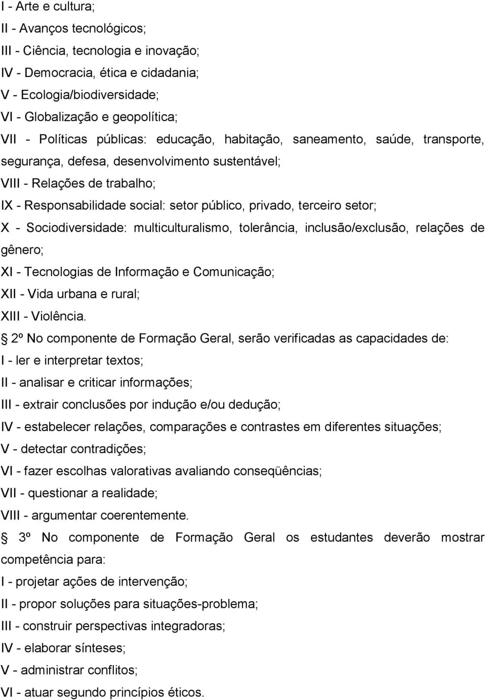 terceiro setor; X - Sociodiversidade: multiculturalismo, tolerância, inclusão/exclusão, relações de gênero; XI - Tecnologias de Informação e Comunicação; XII - Vida urbana e rural; XIII - Violência.