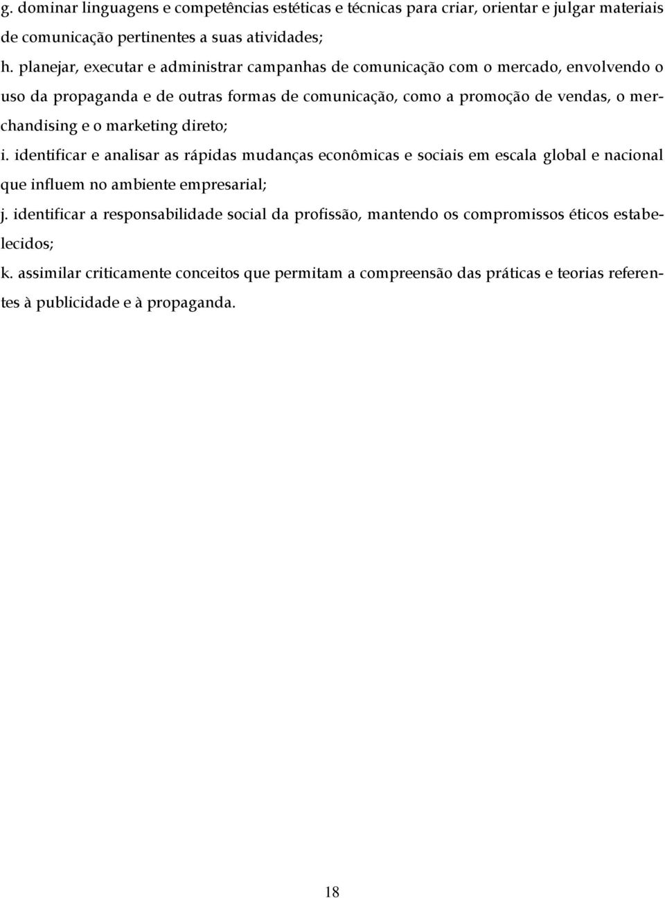 merchandising e o marketing direto; i. identificar e analisar as rápidas mudanças econômicas e sociais em escala global e nacional que influem no ambiente empresarial; j.