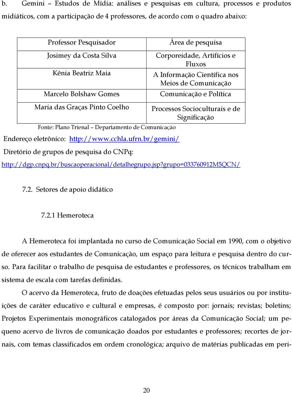 Coelho Fonte: Plano Trienal Departamento de Comunicação Endereço eletrônico: http://www.cchla.ufrn.