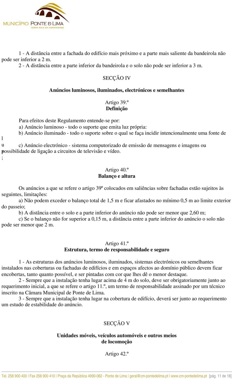 º Definição Para efeitos deste Regulamento entende-se por: a) Anúncio luminoso - todo o suporte que emita luz própria: b) Anúncio iluminado - todo o suporte sobre o qual se faça incidir