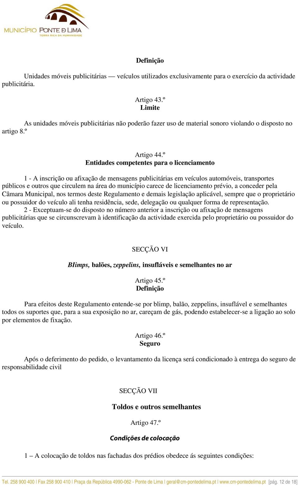 º Entidades competentes para o licenciamento 1 - A inscrição ou afixação de mensagens publicitárias em veículos automóveis, transportes públicos e outros que circulem na área do município carece de