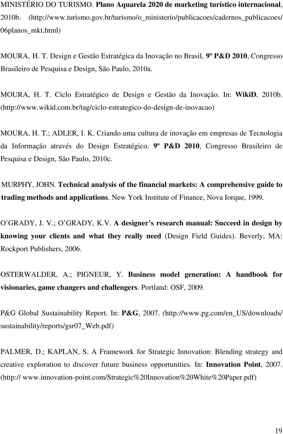 In: WikiD, 2010b. (http://www.wikid.com.br/tag/ciclo-estrategico-do-design-de-inovacao) MOURA, H. T.; ADLER, I. K.