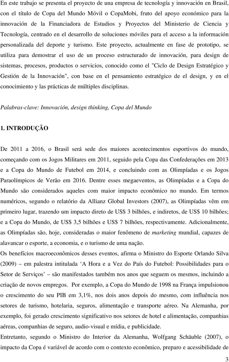 Este proyecto, actualmente en fase de prototipo, se utiliza para demostrar el uso de un proceso estructurado de innovación, para design de sistemas, procesos, productos o servicios, conocido como el