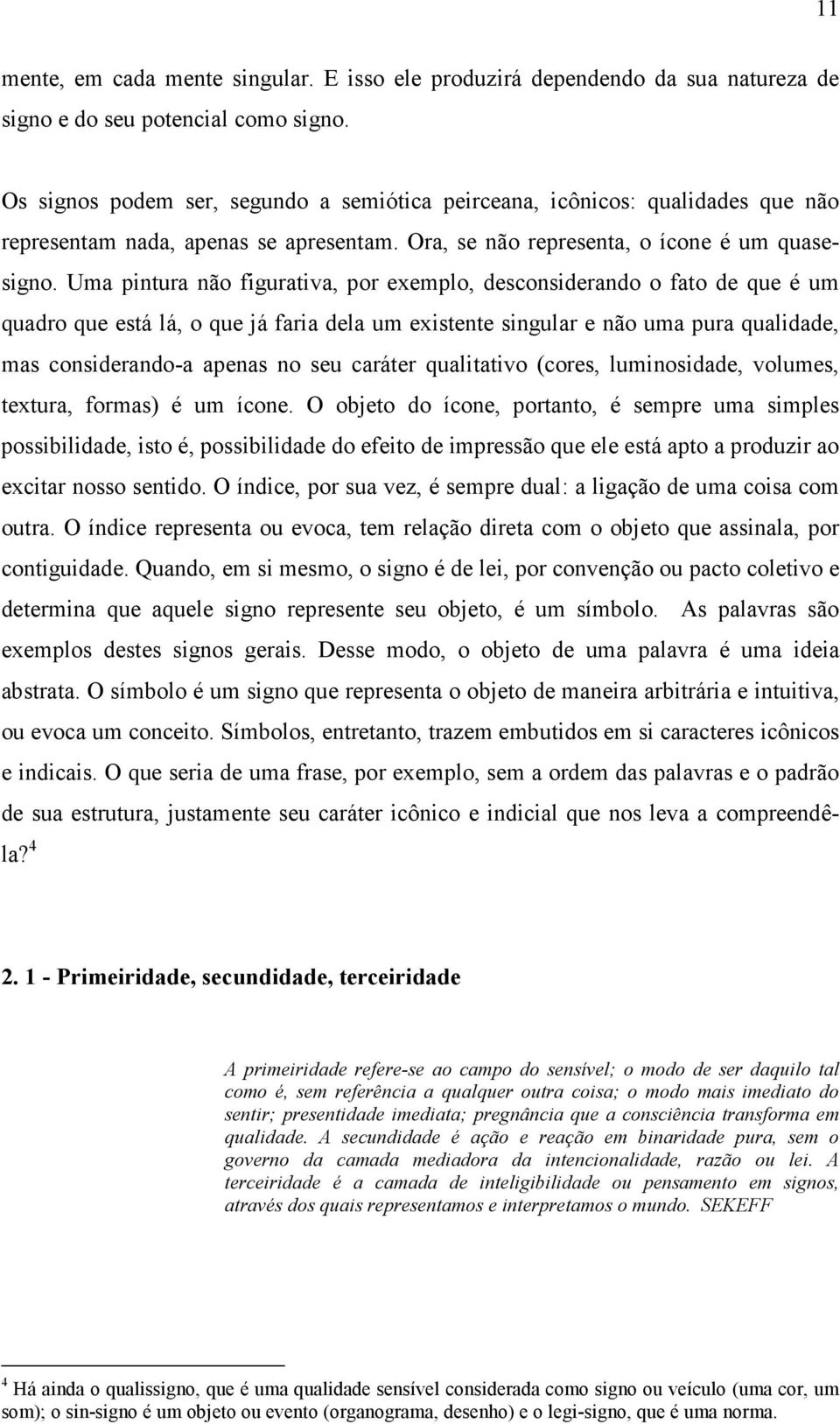 Uma pintura não figurativa, por exemplo, desconsiderando o fato de que é um quadro que está lá, o que já faria dela um existente singular e não uma pura qualidade, mas considerando-a apenas no seu