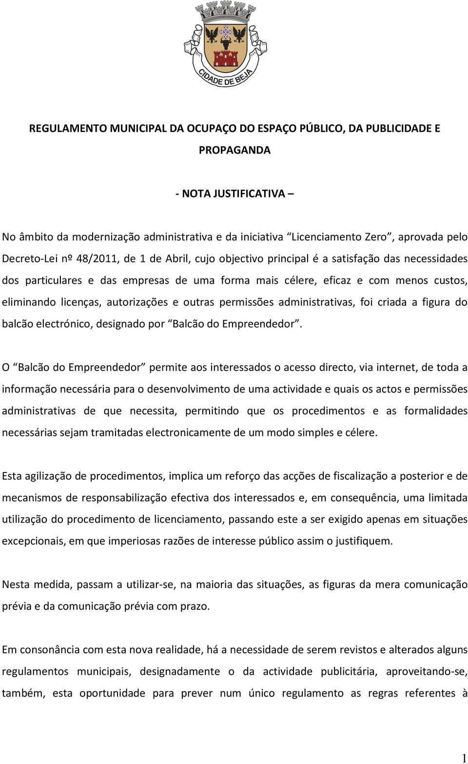 licenças, autorizações e outras permissões administrativas, foi criada a figura do balcão electrónico, designado por Balcão do Empreendedor.