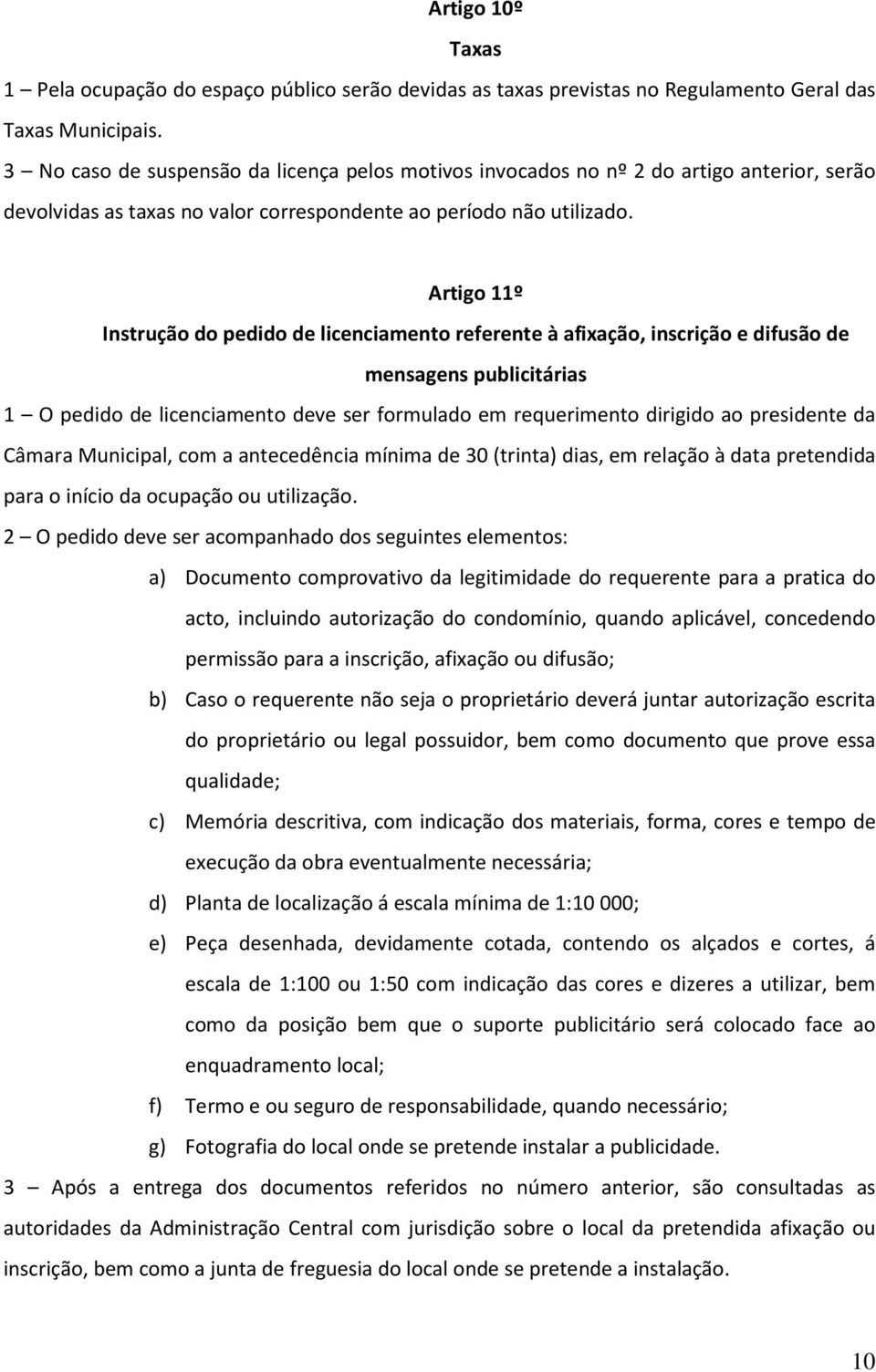 Artigo 11º Instrução do pedido de licenciamento referente à afixação, inscrição e difusão de mensagens publicitárias 1 O pedido de licenciamento deve ser formulado em requerimento dirigido ao