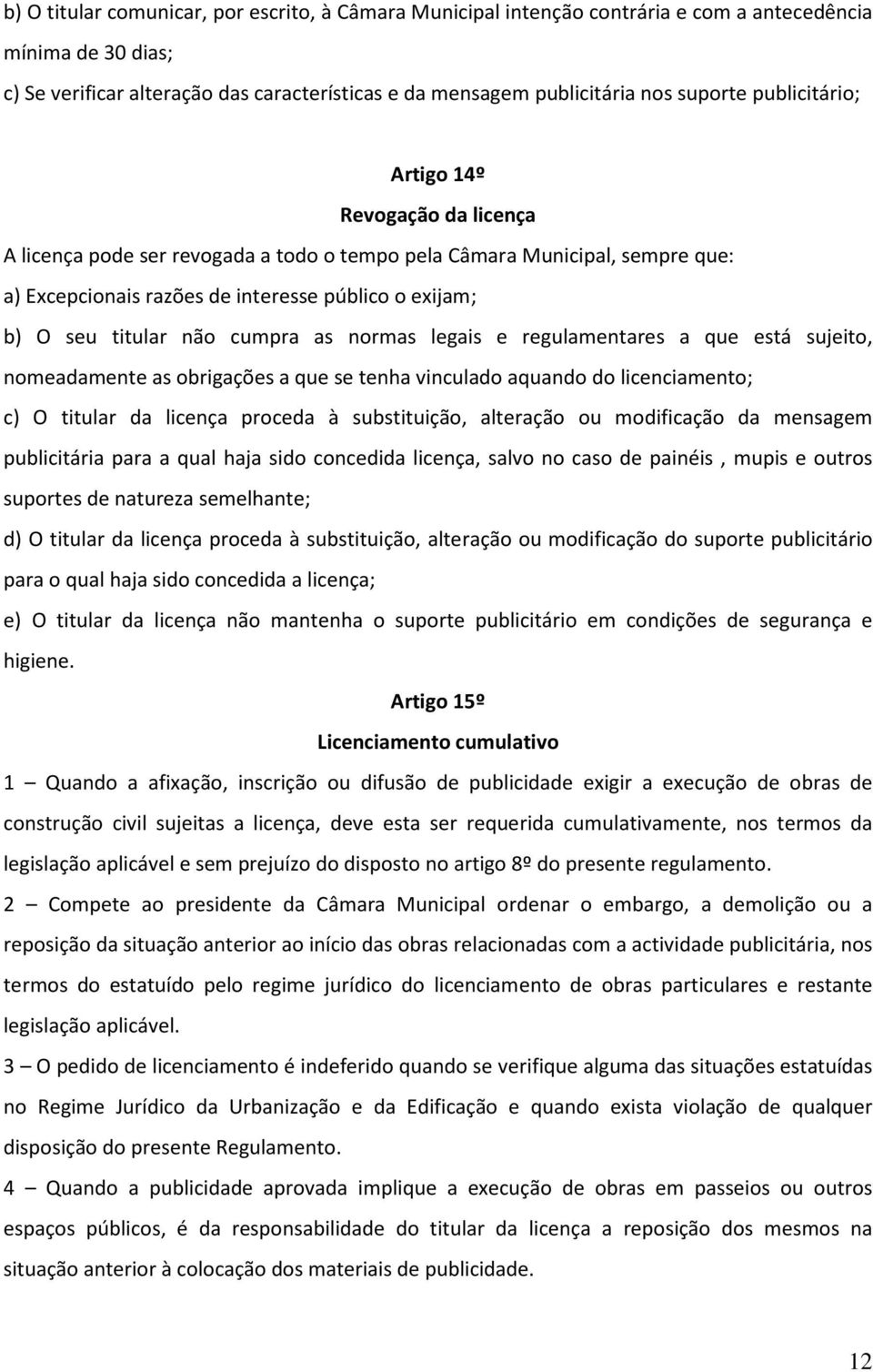 cumpra as normas legais e regulamentares a que está sujeito, nomeadamente as obrigações a que se tenha vinculado aquando do licenciamento; c) O titular da licença proceda à substituição, alteração ou