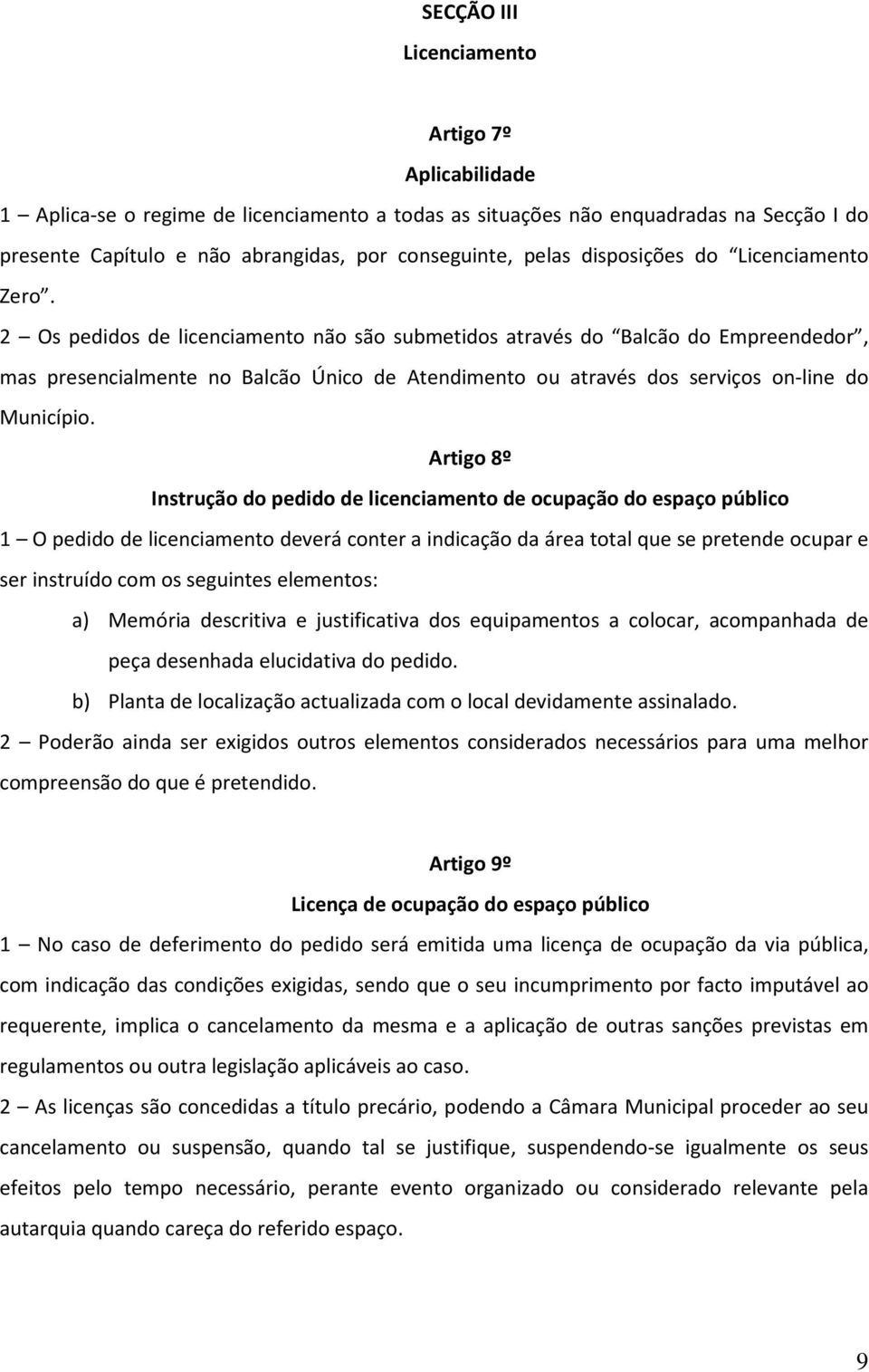 2 Os pedidos de licenciamento não são submetidos através do Balcão do Empreendedor, mas presencialmente no Balcão Único de Atendimento ou através dos serviços on-line do Município.