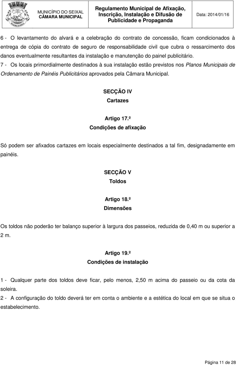 7 - Os locais primordialmente destinados à sua instalação estão previstos nos Planos Municipais de Ordenamento de Painéis Publicitários aprovados pela Câmara Municipal. SECÇÃO IV Cartazes Artigo 17.