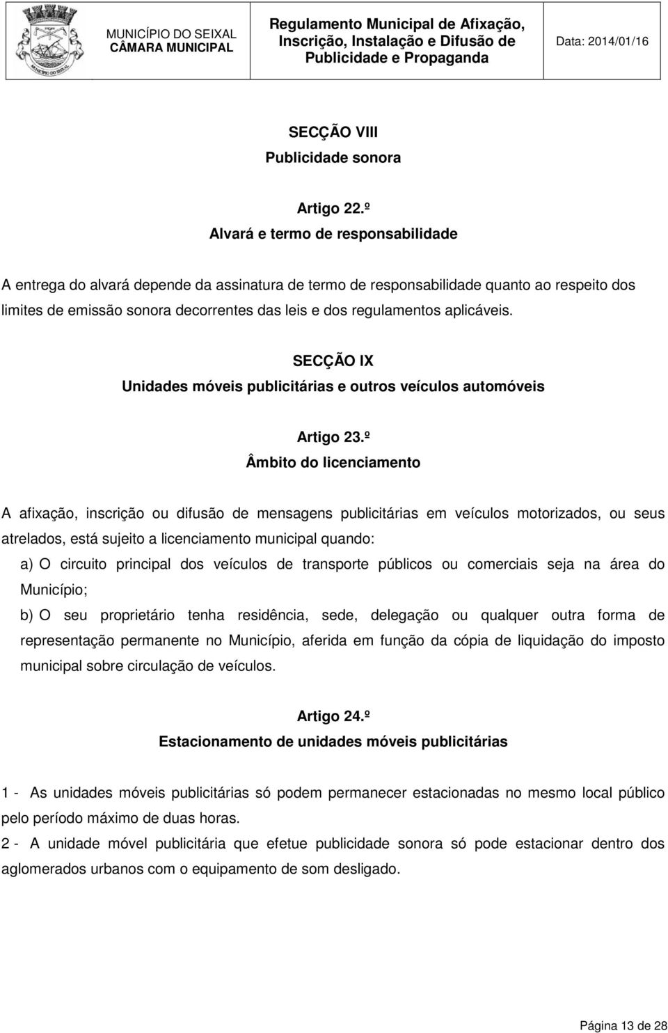 aplicáveis. SECÇÃO IX Unidades móveis publicitárias e outros veículos automóveis Artigo 23.