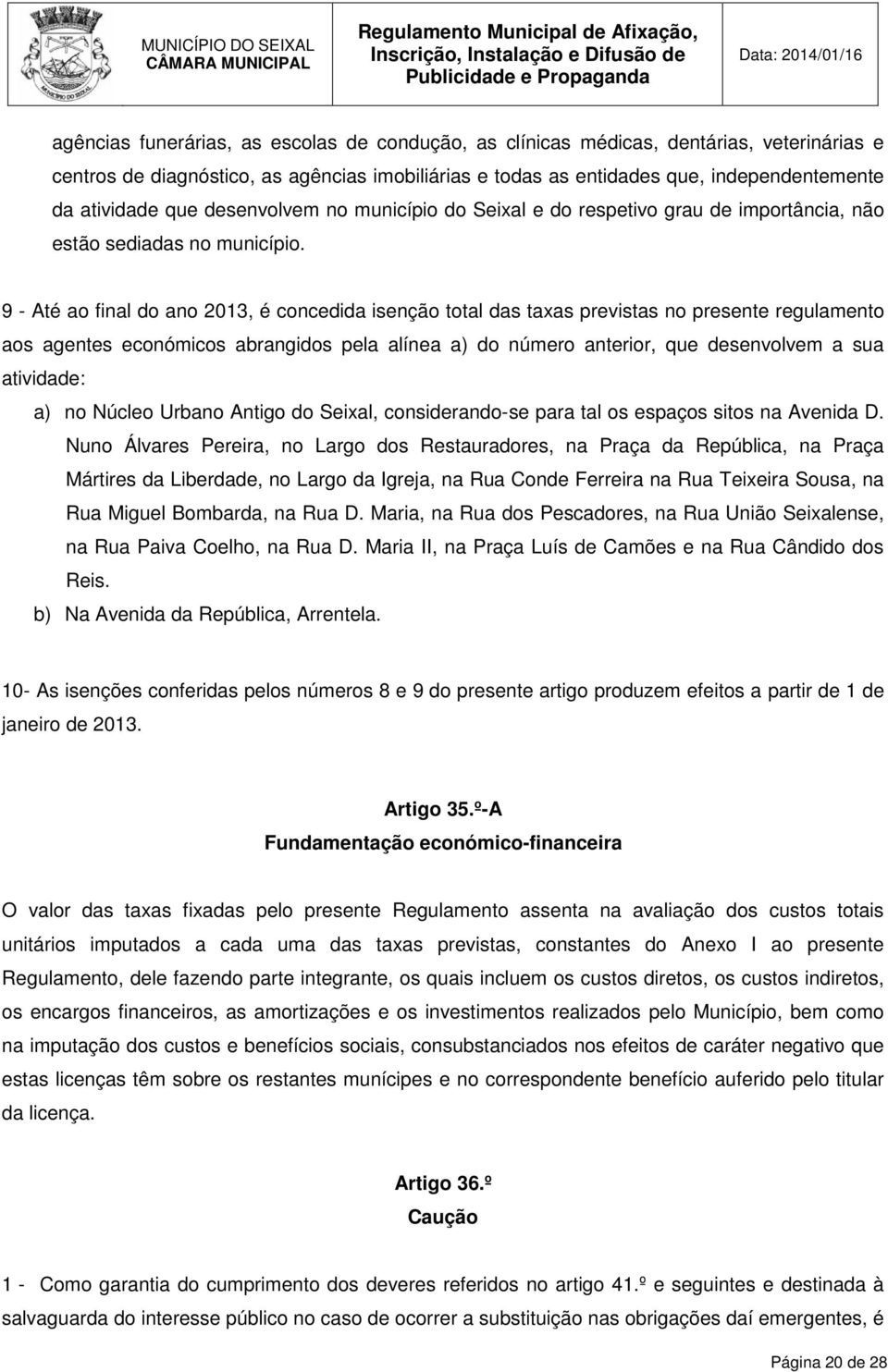 9 - Até ao final do ano 2013, é concedida isenção total das taxas previstas no presente regulamento aos agentes económicos abrangidos pela alínea a) do número anterior, que desenvolvem a sua