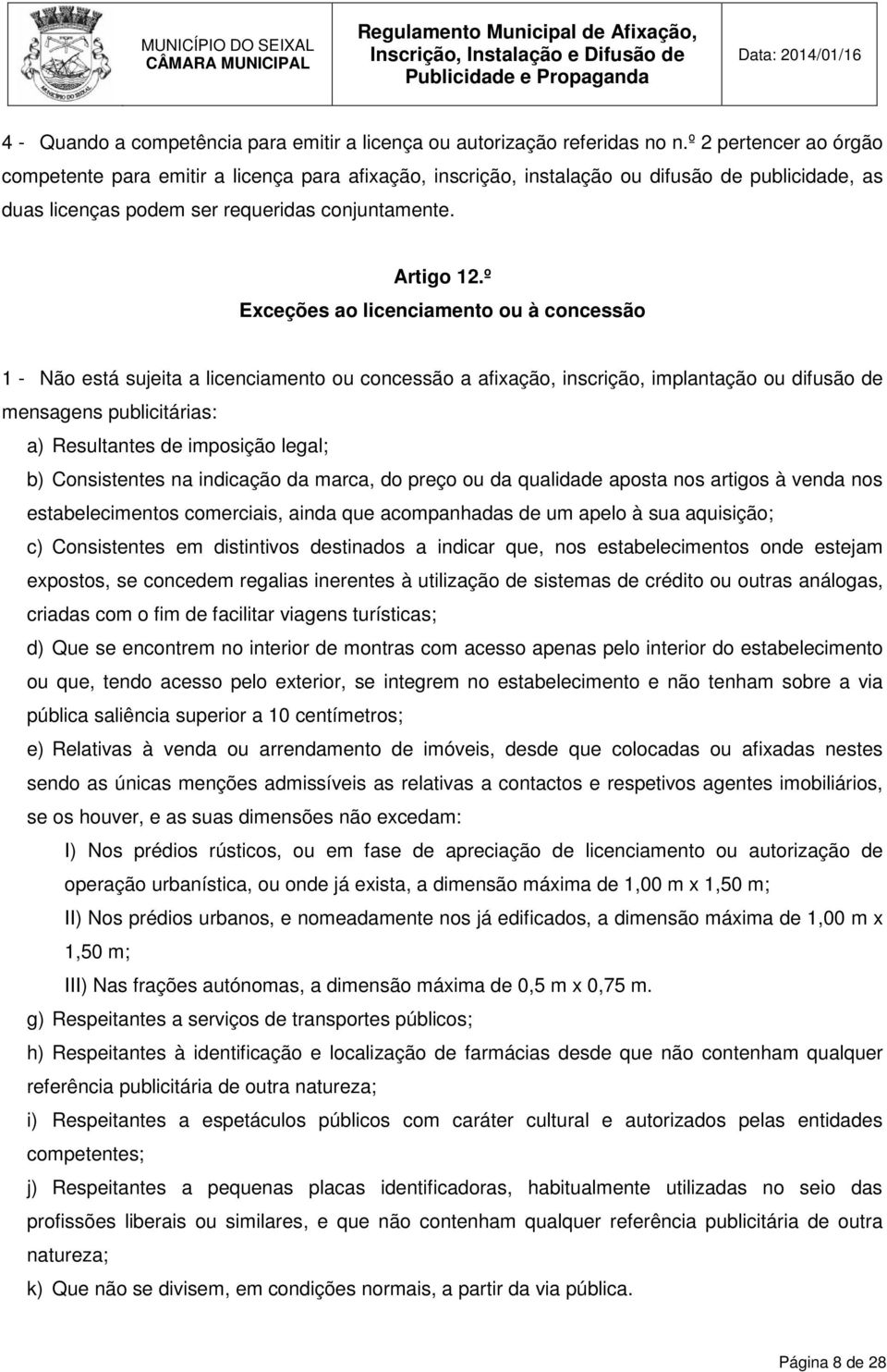 º Exceções ao licenciamento ou à concessão 1 - Não está sujeita a licenciamento ou concessão a afixação, inscrição, implantação ou difusão de mensagens publicitárias: a) Resultantes de imposição