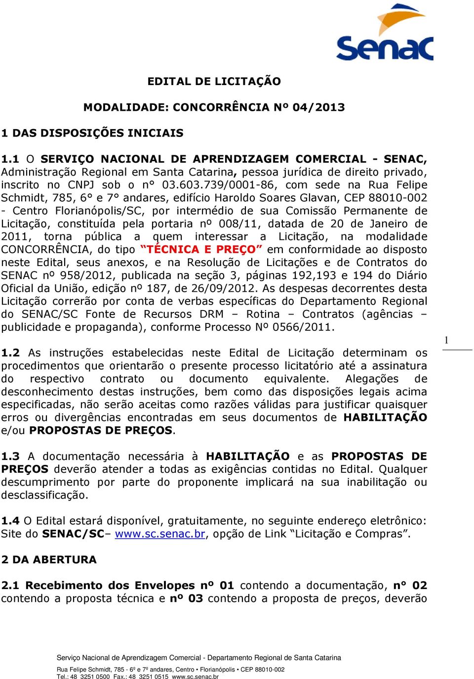 739/0001-86, com sede na Rua Felipe Schmidt, 785, 6 e 7 andares, edifício Haroldo Soares Glavan, CEP 88010-002 - Centro Florianópolis/SC, por intermédio de sua Comissão Permanente de Licitação,