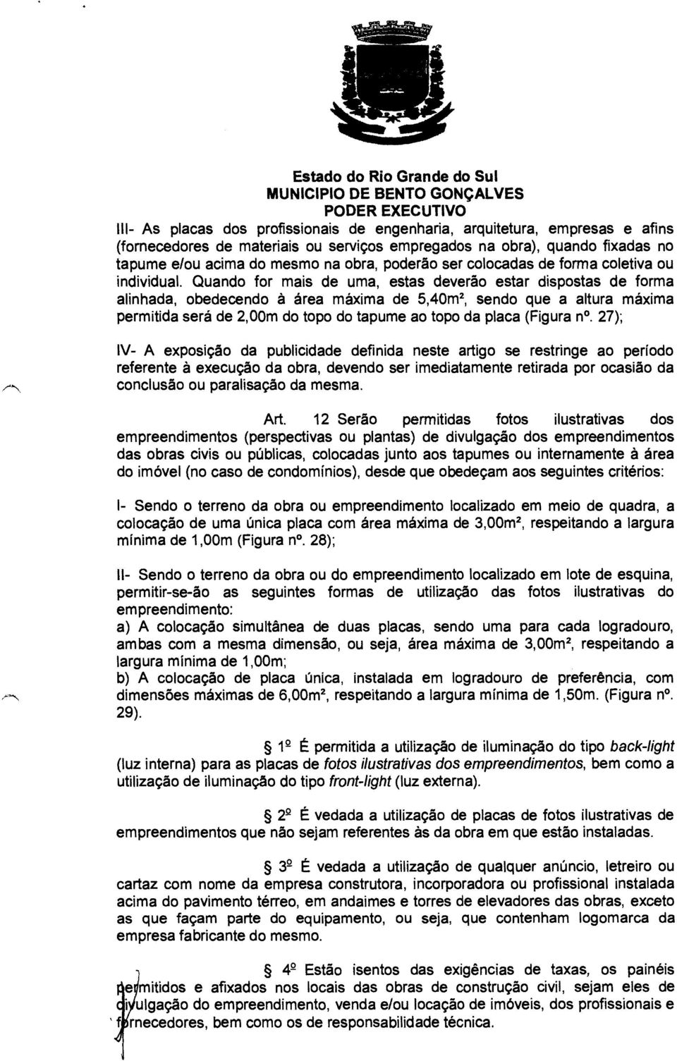 Quando for mais de uma, estas deverão estar dispostas de forma alinhada, obedecendo à área máxima de 5,40m 2, sendo que a altura máxima permitida será de 2,00m do topo do tapume ao topo da placa