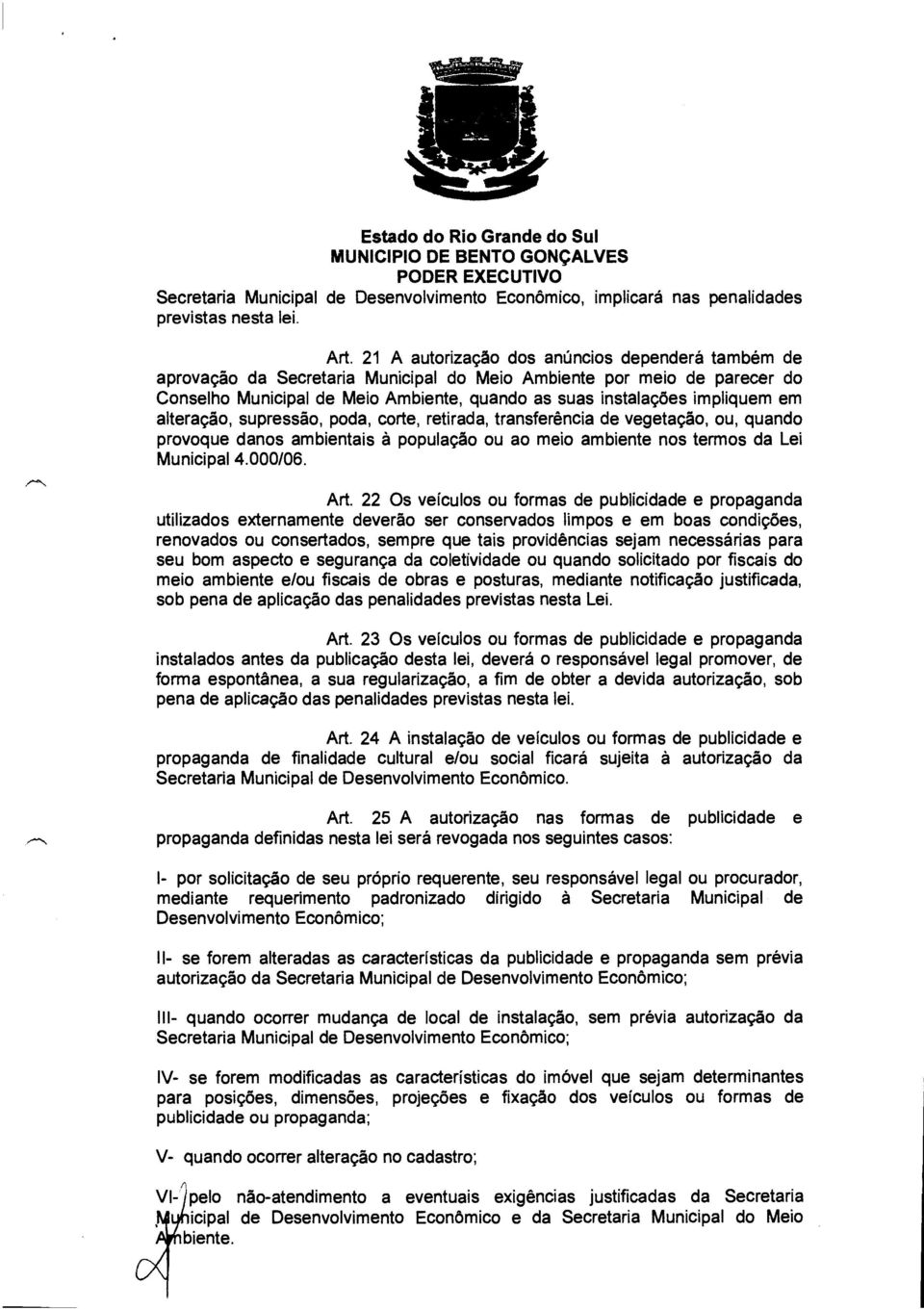 em alteração, supressão, poda, corte, retirada, transferência de vegetação, ou, quando provoque danos ambientais à população ou ao meio ambiente nos termos da Lei Municipal 4.000/06. Art.