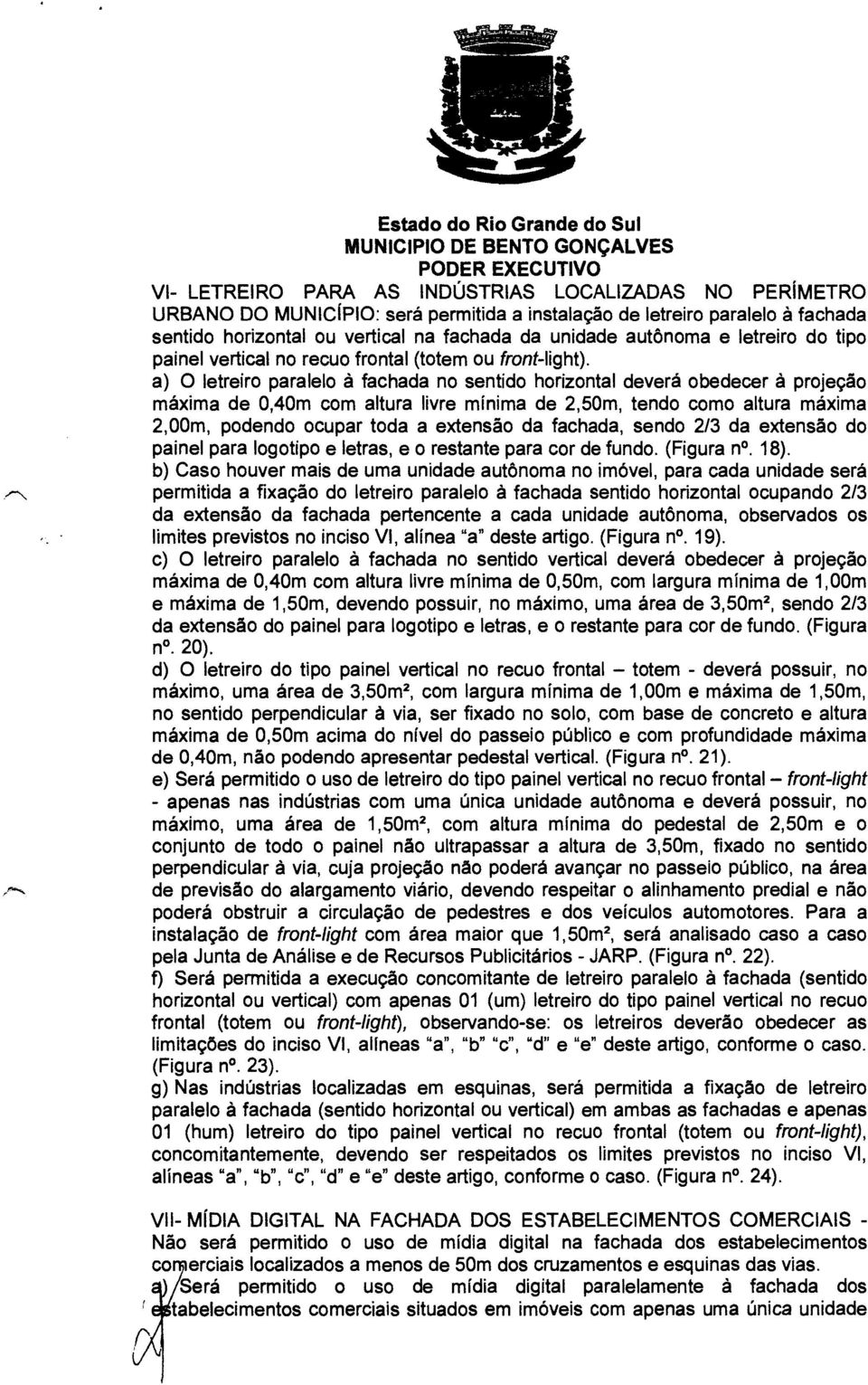 a) O letreiro paralelo à fachada no sentido horizontal deverá obedecer à projeção máxima de 0,40m com altura livre mínima de 2,50m, tendo como altura máxima 2,00m, podendo ocupar toda a extensão da