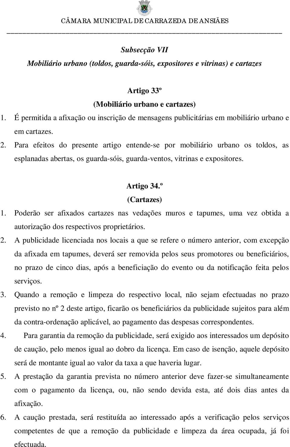 Para efeitos do presente artigo entende-se por mobiliário urbano os toldos, as esplanadas abertas, os guarda-sóis, guarda-ventos, vitrinas e expositores. Artigo 34.º (Cartazes) 1.