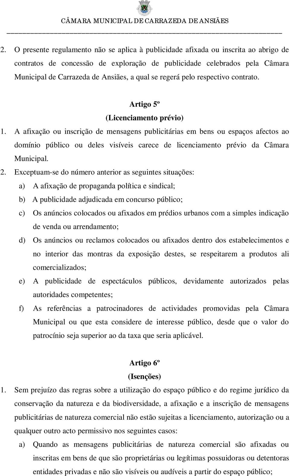 A afixação ou inscrição de mensagens publicitárias em bens ou espaços afectos ao domínio público ou deles visíveis carece de licenciamento prévio da Câmara Municipal. 2.