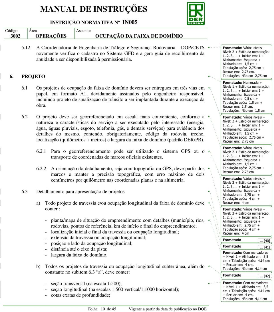 1 Os projetos de ocupação da faixa de domínio devem ser entregues em três vias em papel, em formato A1, devidamente assinados pelo engenheiro responsável, incluindo projeto de sinalização de trânsito