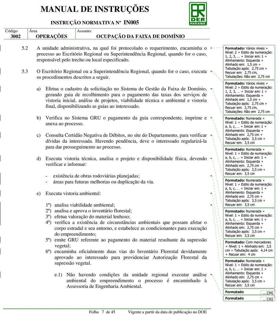 a) Efetua o cadastro da solicitação no Sistema de Gestão da Faixa de Domínio, gerando guia de recolhimento para o pagamento das taxas dos serviços de vistoria inicial, análise de projetos,